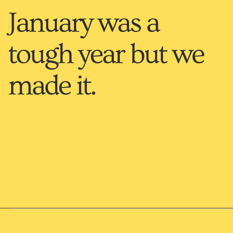 January was a tough year but we made it